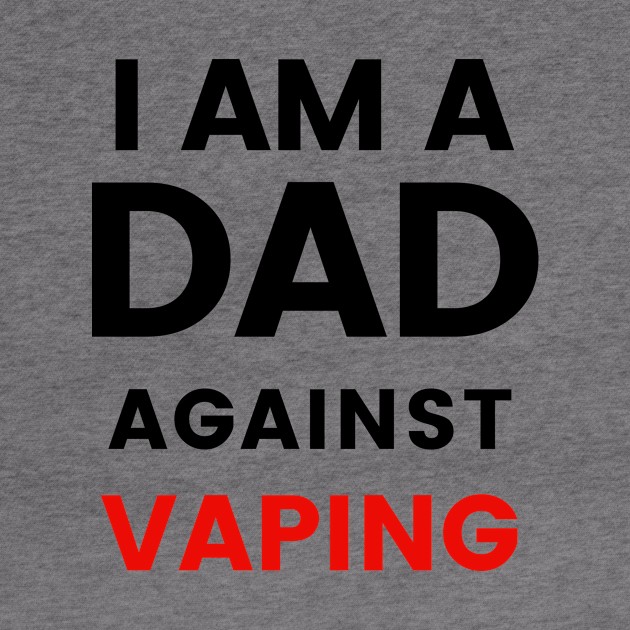 I am a DAD against VAPING Tshirt by Tee Shop